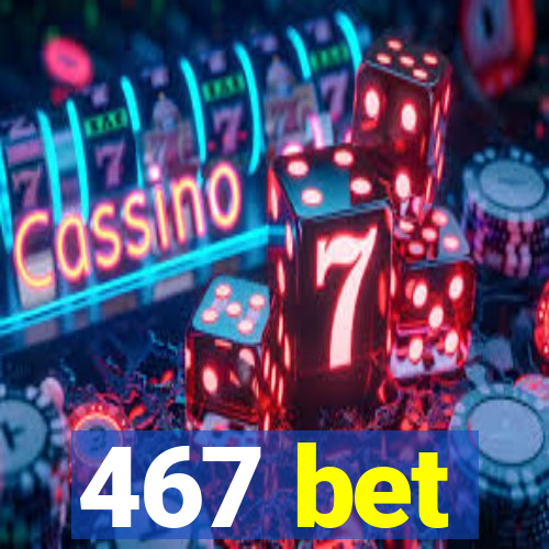 467 bet